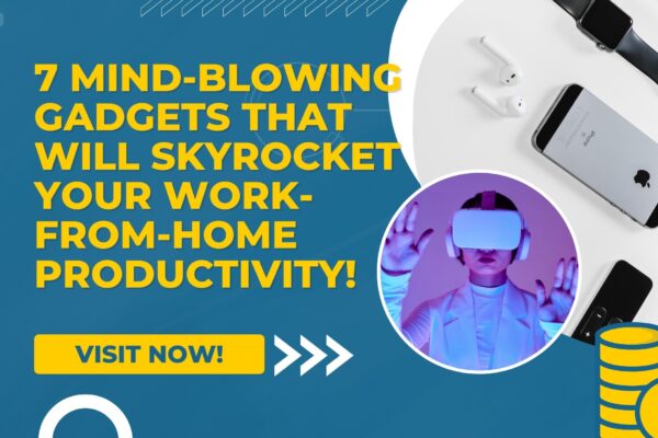 7 Mind-Blowing Gadgets That Will Skyrocket Your Work-From-Home Productivity!