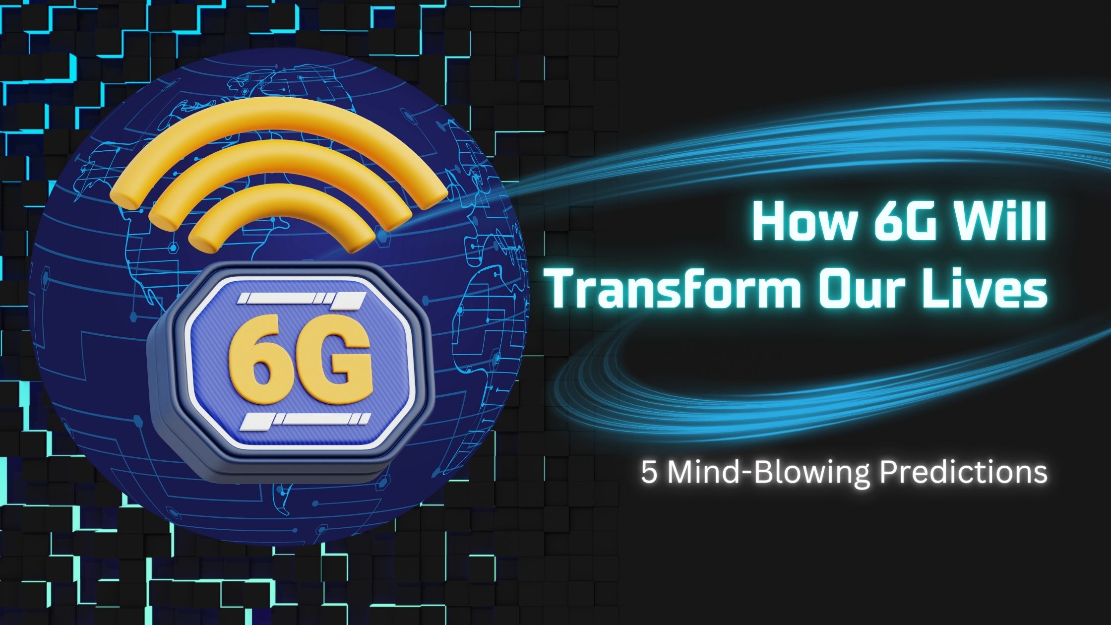 How 6G Will Transform Our Lives 5 Mind-Blowing Predictions