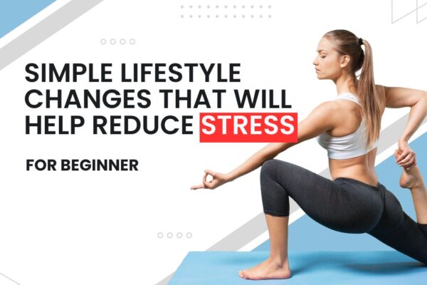 Simple lifestyle changes that will help reduce stress