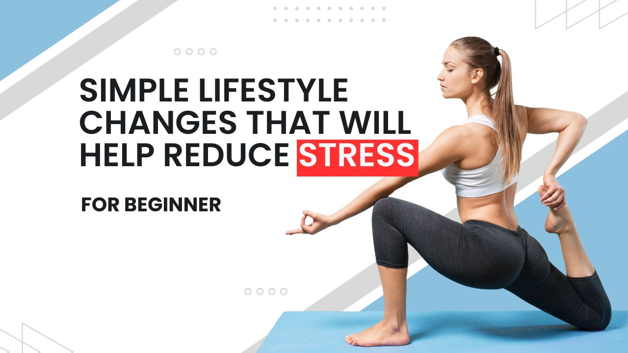 Simple lifestyle changes that will help reduce stress