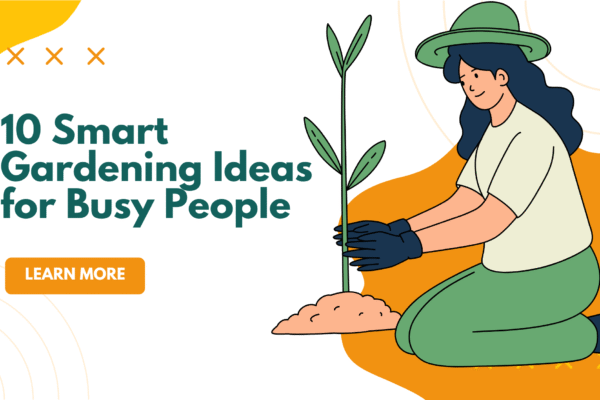 10 Smart Gardening Ideas for Busy People